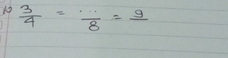 10  3/4 = ·s /8 =frac 9