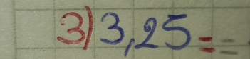 3 3,25==