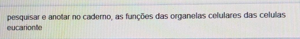 pesquisar e anotar no caderno, as funções das organelas celulares das celulas 
eucarionte