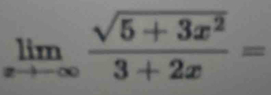 limlimits _xto -∈fty  (sqrt(5+3x^2))/3+2x =