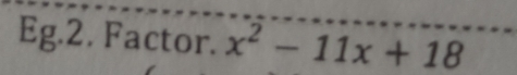 Eg.2. Factor. x^2-11x+18