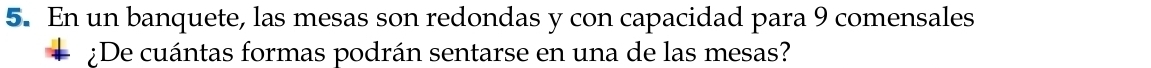 En un banquete, las mesas son redondas y con capacidad para 9 comensales 
¿De cuántas formas podrán sentarse en una de las mesas?