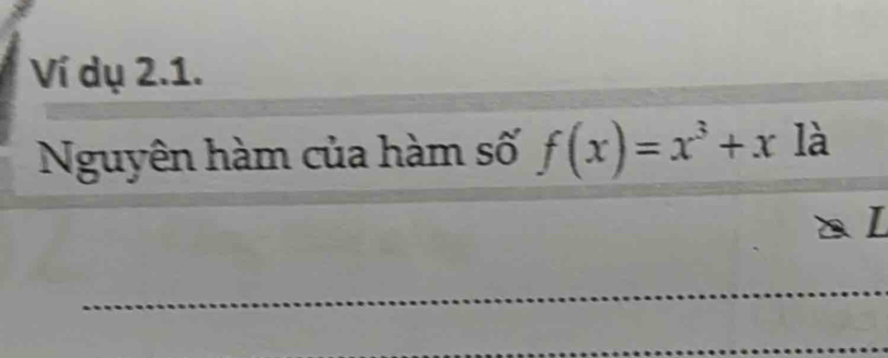 Ví dụ 2.1. 
Nguyên hàm của hàm số f(x)=x^3+x là 
a l