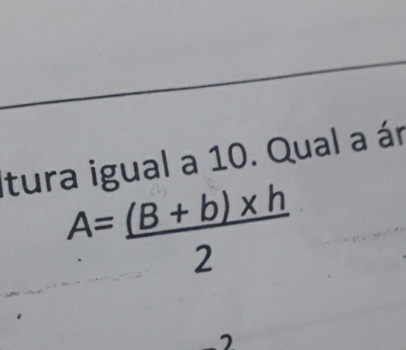 Itura igual a 10. Qual a ár
A= ((B+b)* h)/2 