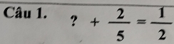 ? + 2/5 = 1/2 