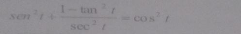 sen^2t+ (1-tan^2t)/sec^2t =cos^2t