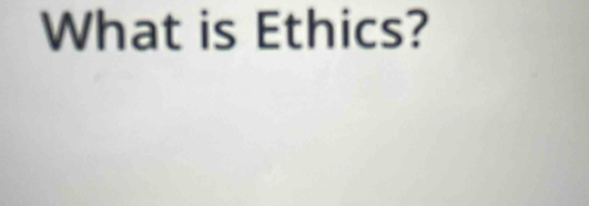 What is Ethics?