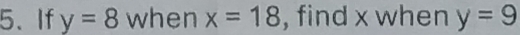 If y=8 when x=18 , find x when y=9