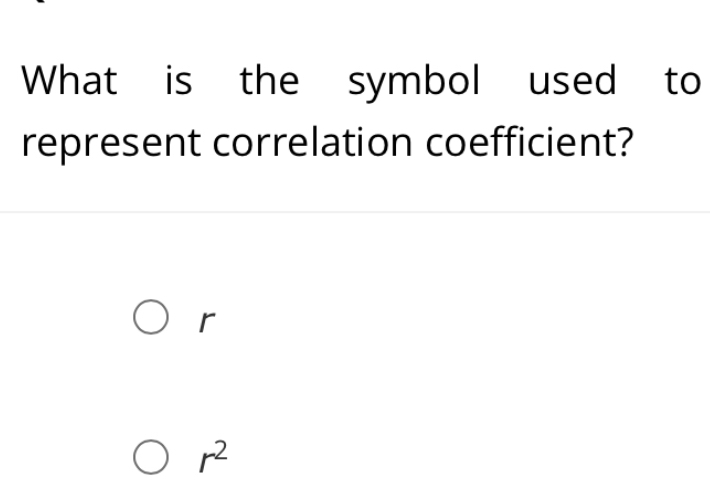 What is the symbol used to
represent correlation coefficient?
r
r^2