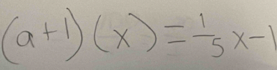 (a+1)(x)= 1/5 x-1