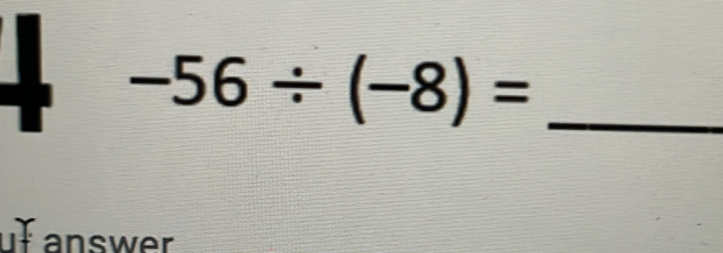 -56/ (-8)= _ 
uf answer