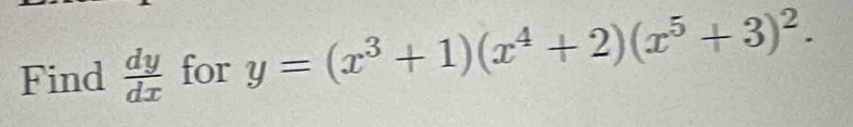 Find  dy/dx  for y=(x^3+1)(x^4+2)(x^5+3)^2.