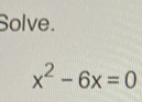 Solve.
x^2-6x=0