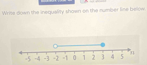 ork c u t not allowed 
Write down the inequality shown on the number line below.