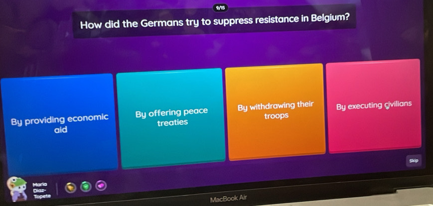 How did the Germans try to suppress resistance in Belgium?
By providing economic By offering peace By withdrawing their By executing civilians
aid treaties troops
Skip
MacBook Air