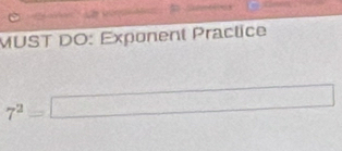 MUST DO: Exponent Practice 
7^2=L (-3,4)=(R)=(R)
Q'=Q