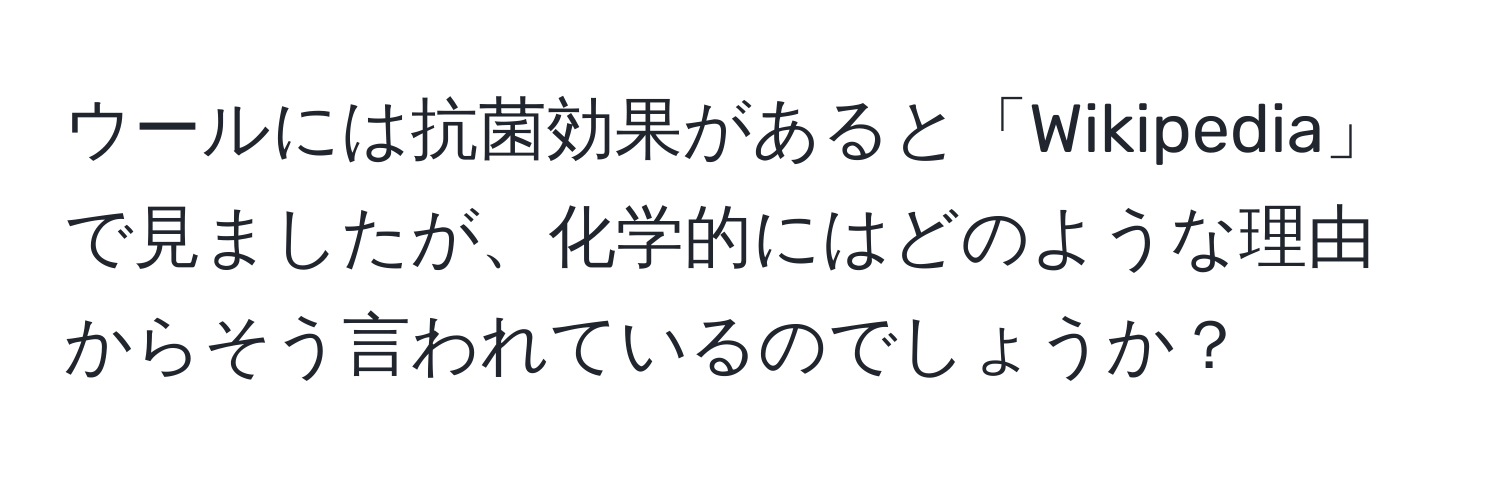 ウールには抗菌効果があると「Wikipedia」で見ましたが、化学的にはどのような理由からそう言われているのでしょうか？