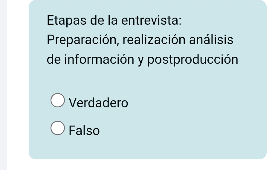 Etapas de la entrevista:
Preparación, realización análisis
de información y postproducción
Verdadero
Falso