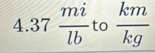 4.37 mi/lb  to  km/kg 