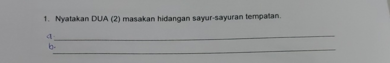 Nyatakan DUA (2) masakan hidangan sayur-sayuran tempatan. 
_ 
b._