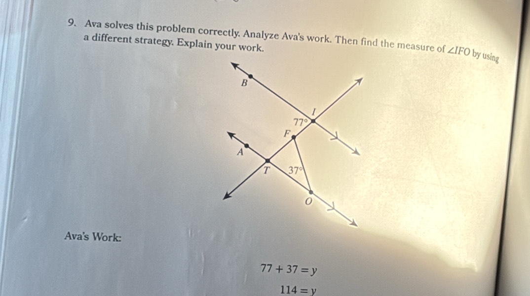 Ava solves this problem correctly. Analyze Ava's work. Then find the measure of ∠ IFO by using
a different strategy. Explain your work.
Ava's Work:
77+37=y
114=y