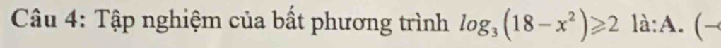Tập nghiệm của bất phương trình log _3(18-x^2)≥slant 2 là:A. (→