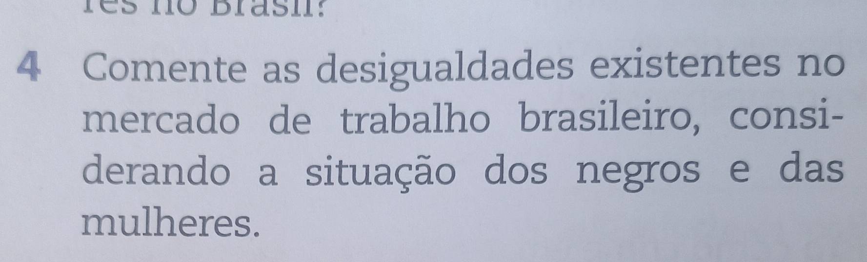 Comente as desigualdades existentes no 
mercado de trabalho brasileiro, consi- 
derando a situação dos negros e das 
mulheres.