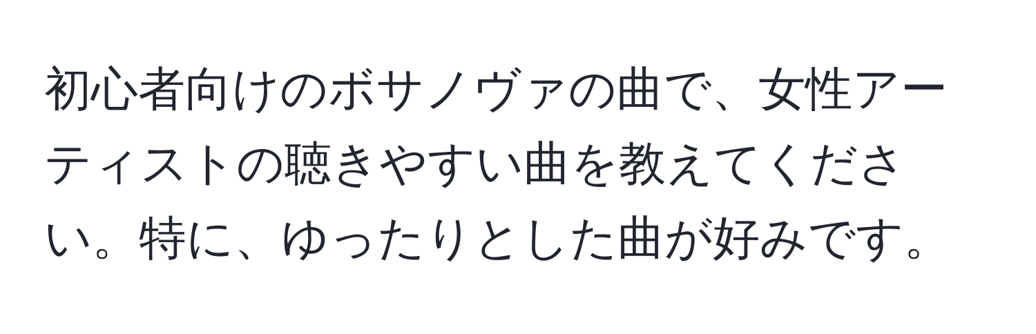 初心者向けのボサノヴァの曲で、女性アーティストの聴きやすい曲を教えてください。特に、ゆったりとした曲が好みです。