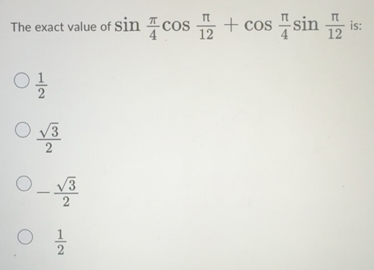 Solved: The exact value of sin π /4 cos π /12 +cos π /4 sin π /12 is: 1 ...