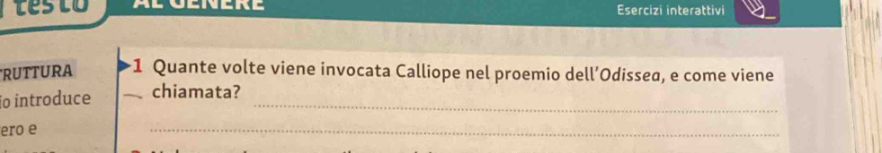 testo Esercizi interattivi 
RUTTURA 1 Quante volte viene invocata Calliope nel proemio dell’Odissea, e come viene 
io introduce chiamata?_ 
ero e 
_