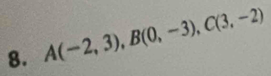 A(-2,3), B(0,-3), C(3,-2)