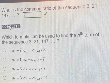 Solved: What is the common ratio of the sequence 3, 21, 147, ... ? 7 ...