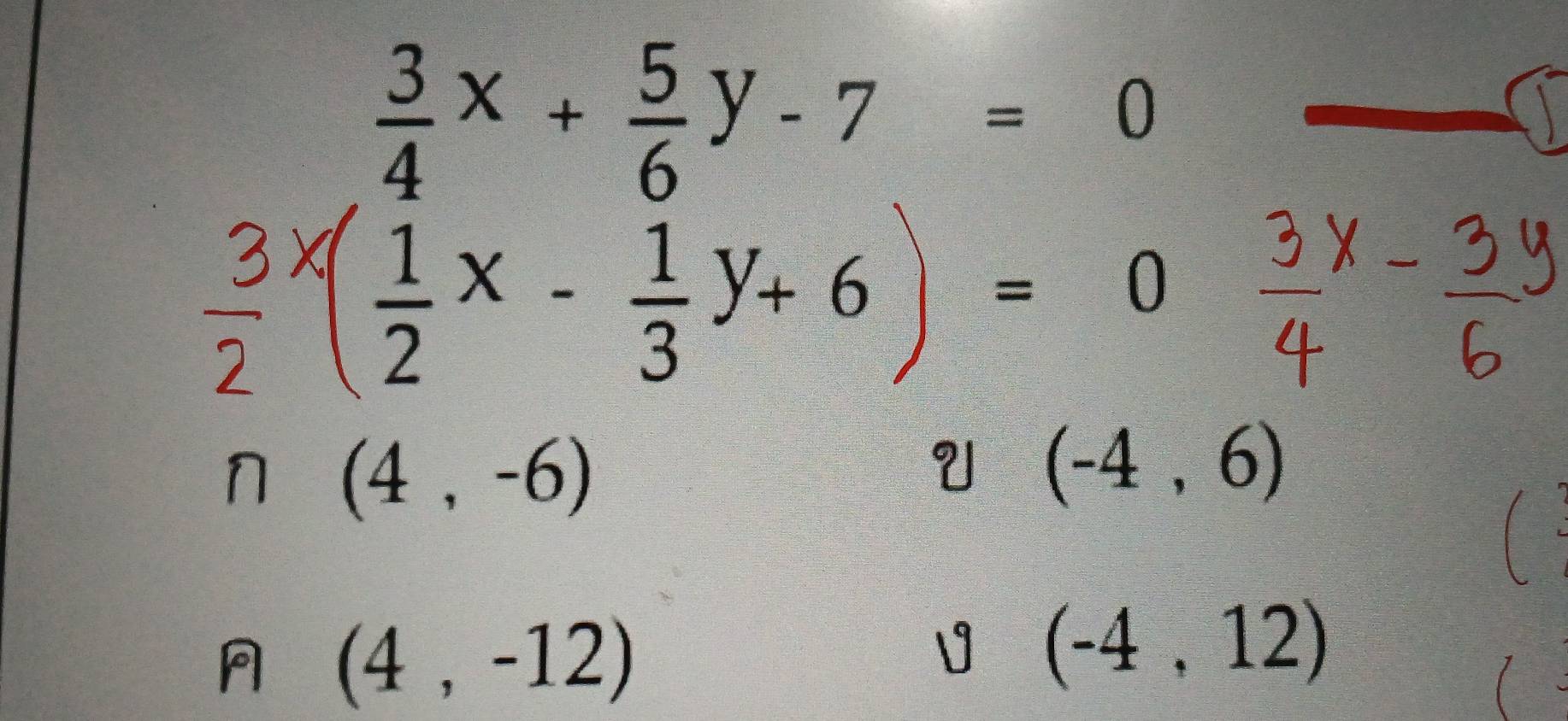  3/4 x+ 5/6 y-7=0
|  1/2 x- 1/3 y+6)=0
n(4,-6)
U (-4,6)
1 a (4,-12)
(-4,12)