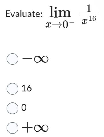 Evaluate: limlimits _xto 0^- 1/x^(16) 
-∞
16
0
+∞