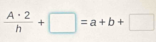  A· 2/h +□ =a+b+□