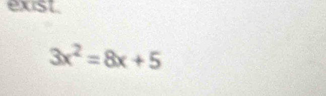 exist
3x^2=8x+5