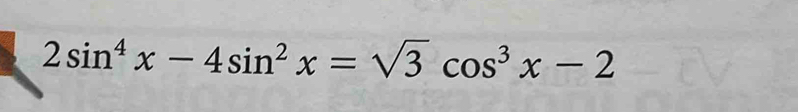 2sin^4x-4sin^2x=sqrt(3)cos^3x-2