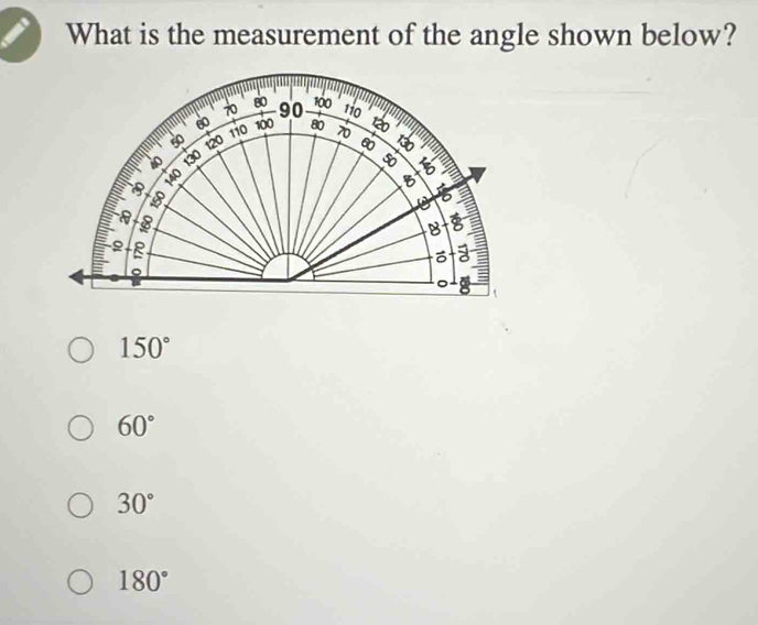 What is the measurement of the angle shown below?
150°
60°
30°
180°