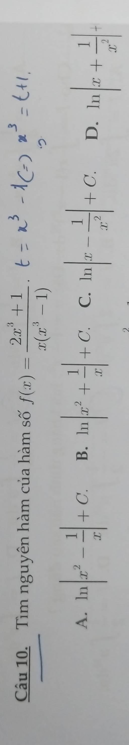 Tìm nguyên hàm của hàm số f(x)= (2x^3+1)/x(x^3-1) ·
A. ln |x^2- 1/x |+C. B. ln |x^2+ 1/x |+C. C. ln |x- 1/x^2 |+C. D. ln |x+ 1/x^2 |+