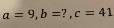 a=9, b= ? , c=41