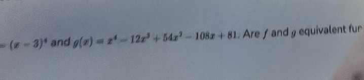 =(x-3)^4 and g(x)=x^4-12x^3+54x^2-108x+81 Are ƒ and ρ equivalent fur