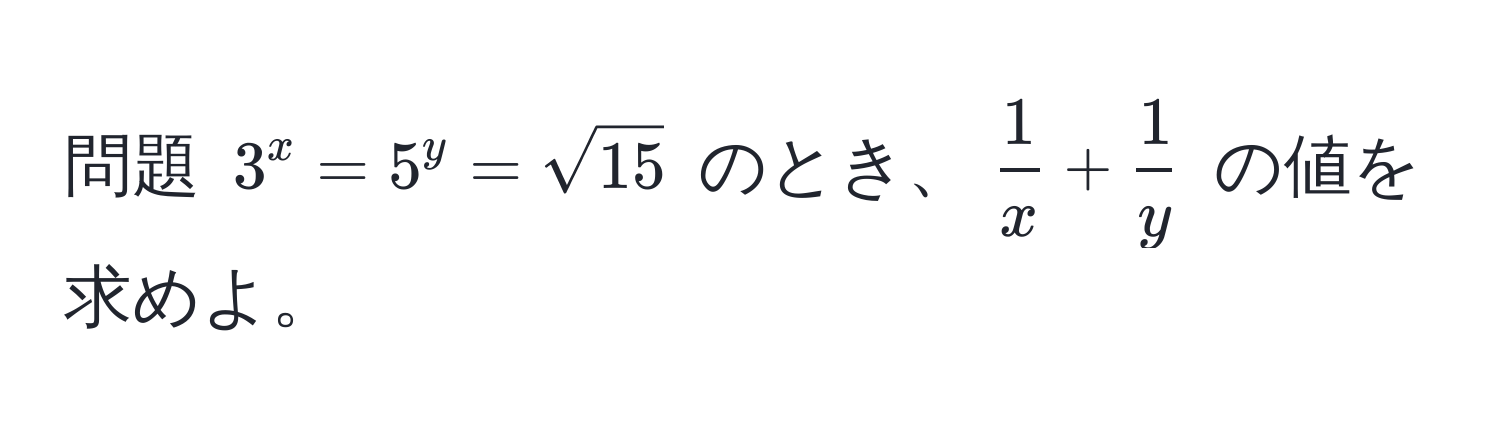 問題 $3^(x = 5^y = sqrt(15)$ のとき、$frac1)x +  1/y $ の値を求めよ。