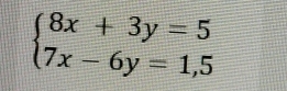 beginarrayl 8x+3y=5 7x-6y=1,5endarray.