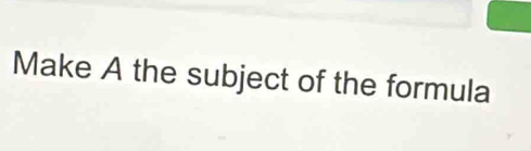 Make A the subject of the formula