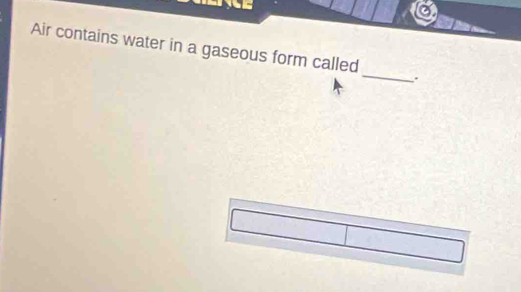 Air contains water in a gaseous form called _.