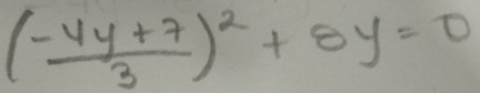 ( (-4y+7)/3 )^2+8y=0