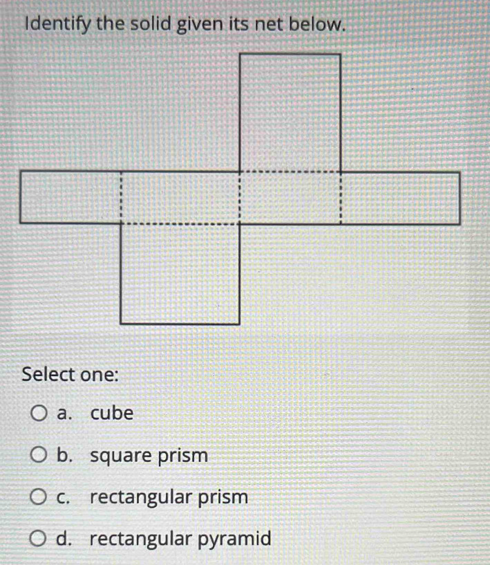 Solved: Identify the solid given its net below. Select one: a. cube b ...