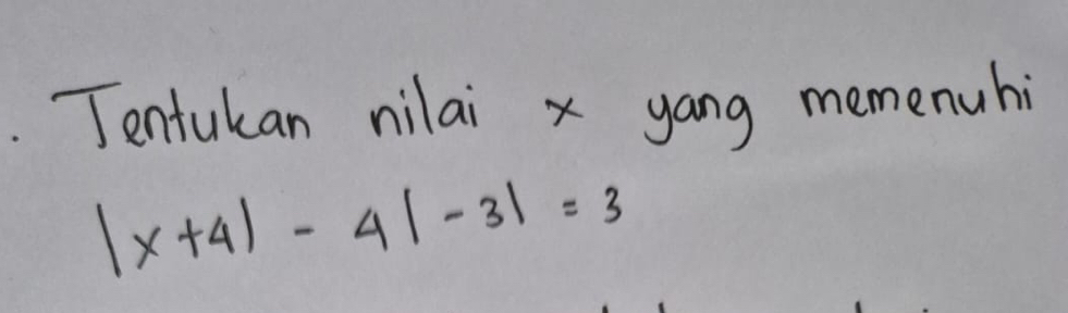 Tentukan nilai x yang memenuhi
|x+4|-4|-3|=3