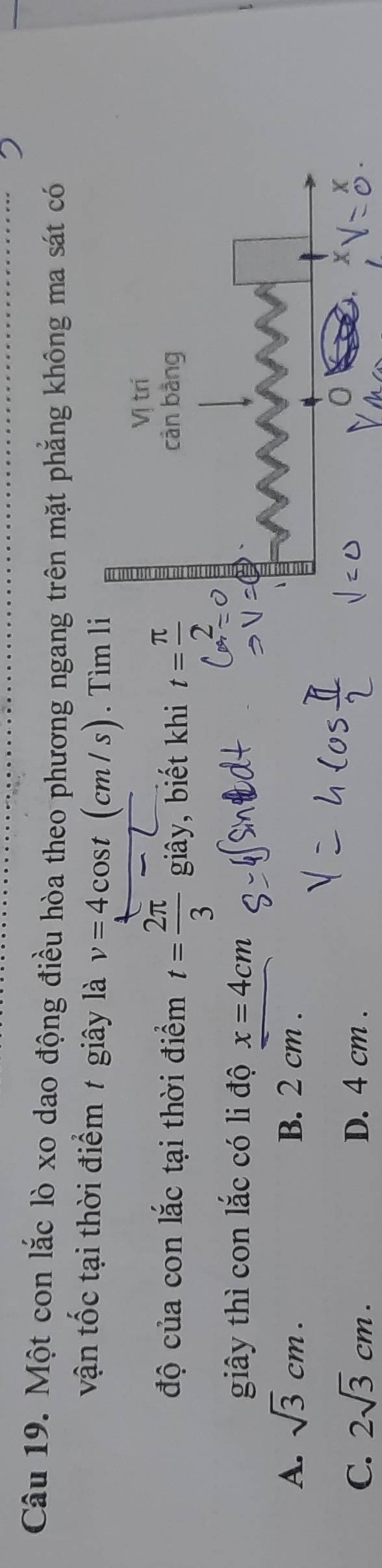 Một con lắc lò xo dao động điều hòa theo phương ngang trên mặt phẳng không ma sát có
vận tốc tại thời điểm / giây là v=4cos t(cm/s). Tìm li
Vị trí
độ của con lắc tại thời điểm t= 2π /3  giây, biết khi t= π /2  càn bàng
giây thì con lắc có li độ x=4cm
A. sqrt(3)cm. B. 2 cm.
C. 2sqrt(3)cm. D. 4 cm.
X