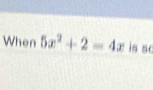 When 5x^2+2=4x is sc